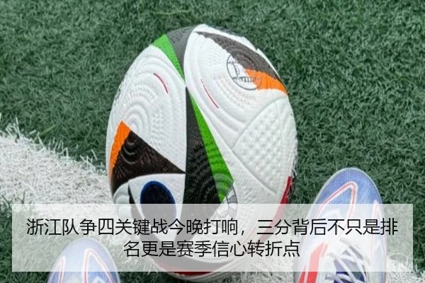 浙江队争四关键战今晚打响，三分背后不只是排名更是赛季信心转折点 - kaiyun